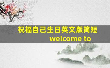 祝福自己生日英文版简短 welcome to